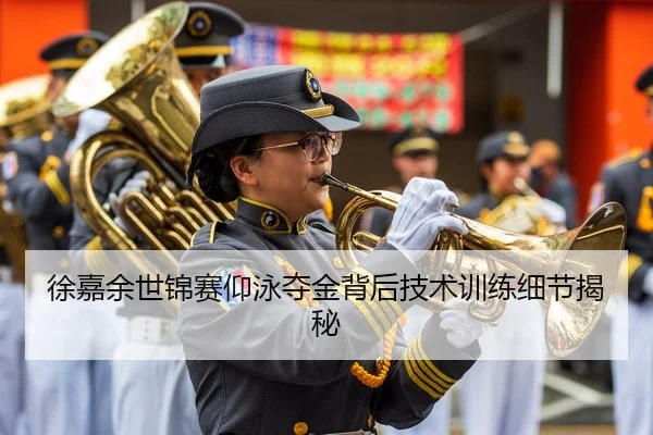 徐嘉余世锦赛仰泳夺金背后技术训练细节揭秘